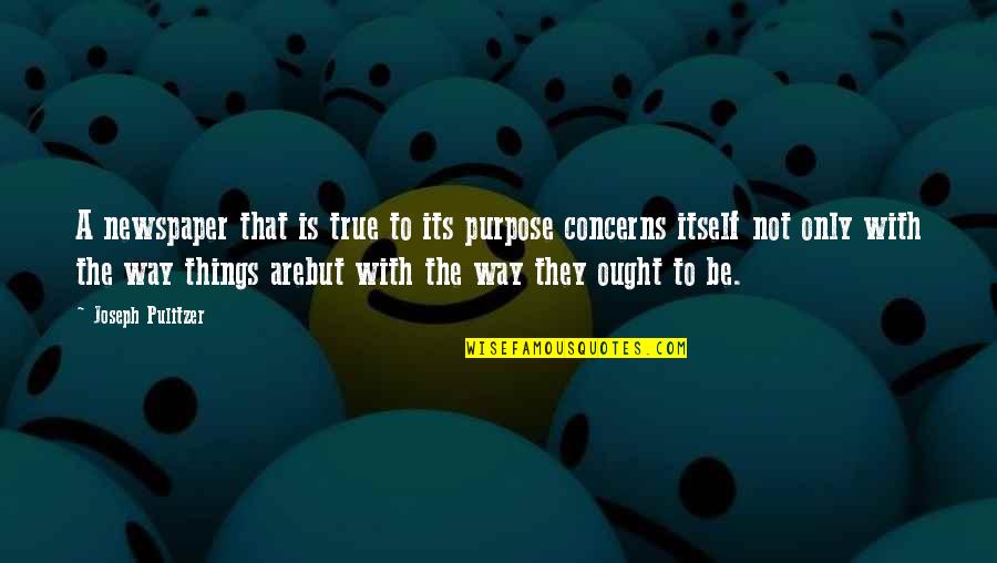 Living With Mental Illness Quotes By Joseph Pulitzer: A newspaper that is true to its purpose