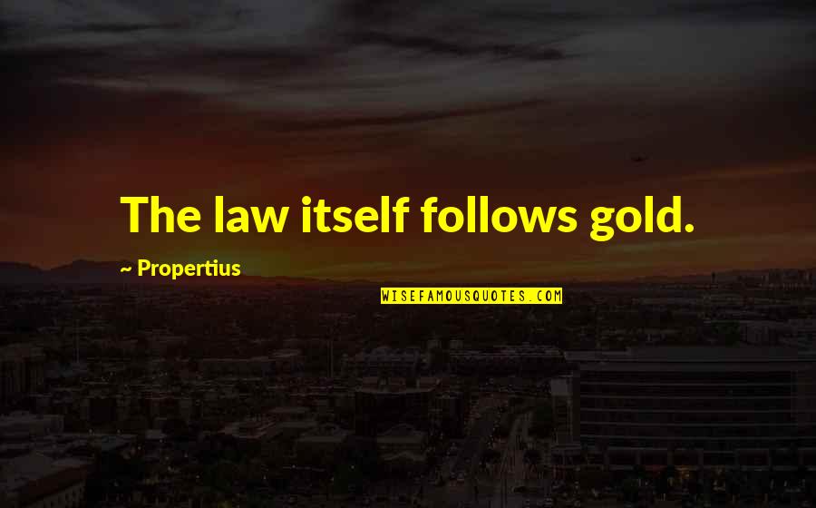 Living With Mental Illness Quotes By Propertius: The law itself follows gold.