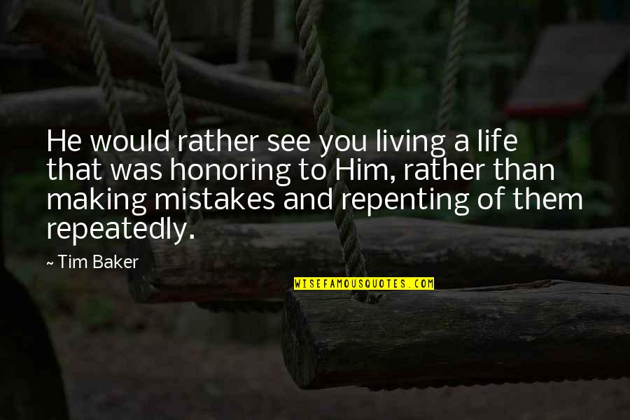 Living With Mistakes Quotes By Tim Baker: He would rather see you living a life Living With Mistakes Quotes By Tim Baker: He would rather see you living a life
