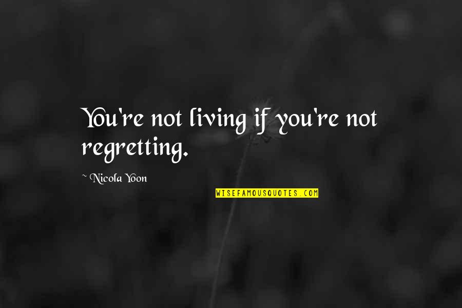 Living With No Regrets Quotes By Nicola Yoon: You're not living if you're not regretting. Living With No Regrets Quotes By Nicola Yoon: You're not living if you're not regretting.