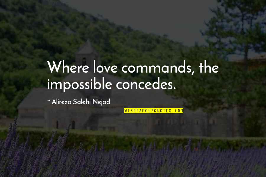 Living With No Worries Quotes By Alireza Salehi Nejad: Where love commands, the impossible concedes.