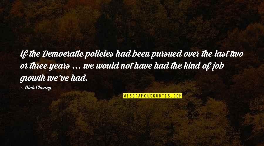 Living With No Worries Quotes By Dick Cheney: If the Democratic policies had been pursued over