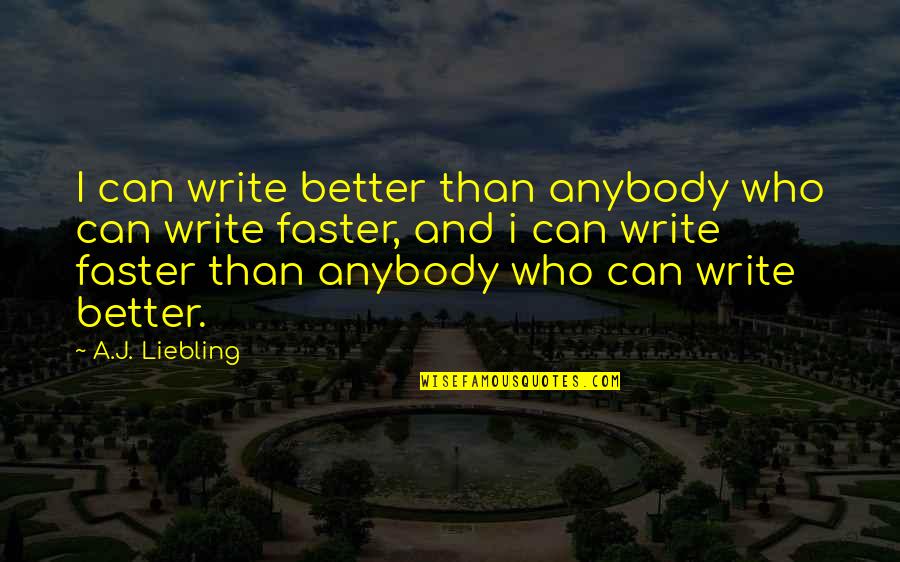 Living With Ocd Quotes By A.J. Liebling: I can write better than anybody who can