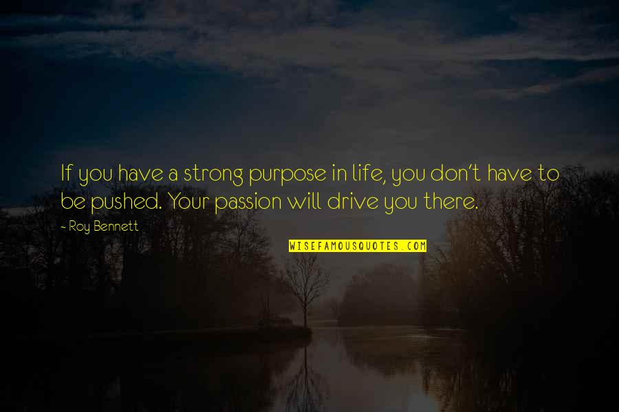 Living With Passion And Purpose Quotes By Roy Bennett: If you have a strong purpose in life,