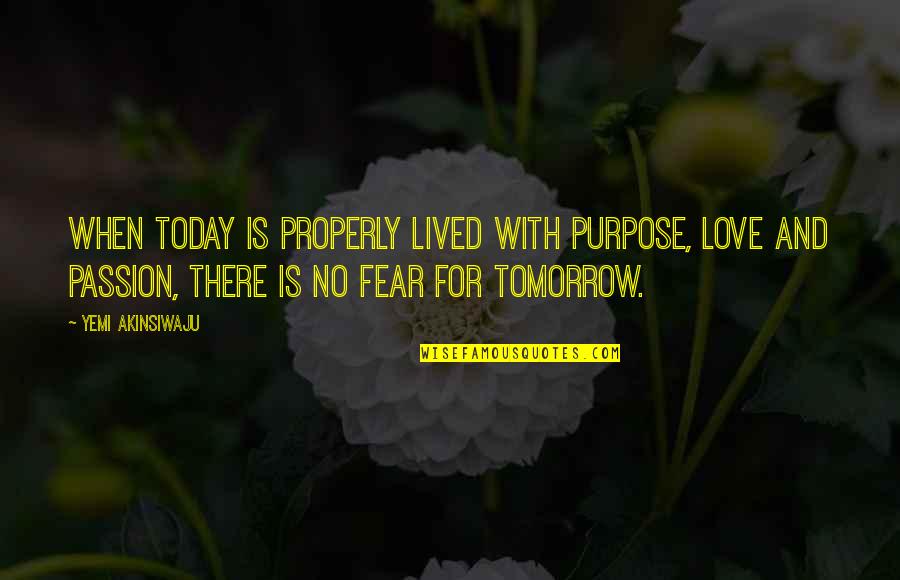 Living With Passion And Purpose Quotes By Yemi Akinsiwaju: When Today Is Properly Lived With Purpose, Love