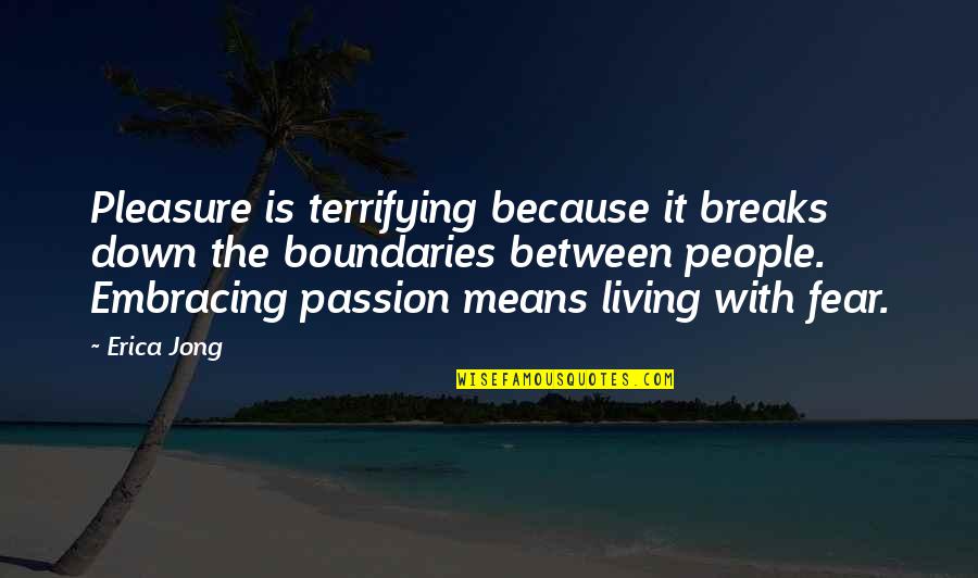Living With Passion Quotes By Erica Jong: Pleasure is terrifying because it breaks down the