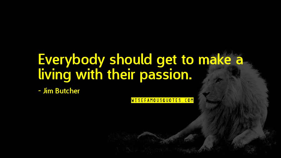 Living With Passion Quotes By Jim Butcher: Everybody should get to make a living with
