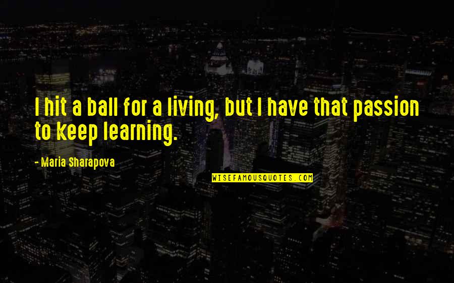 Living With Passion Quotes By Maria Sharapova: I hit a ball for a living, but