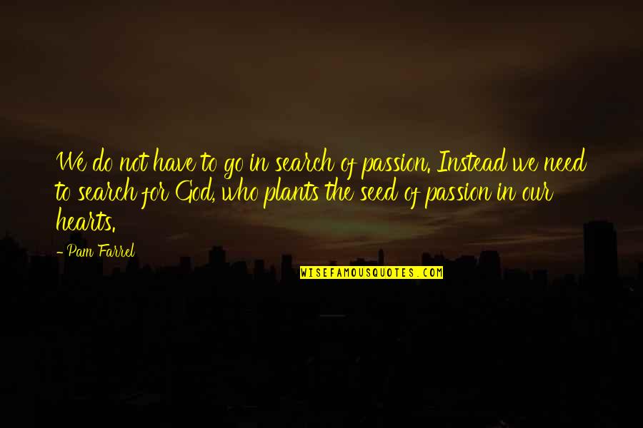 Living With Passion Quotes By Pam Farrel: We do not have to go in search