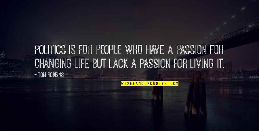 Living With Passion Quotes By Tom Robbins: Politics is for people who have a passion