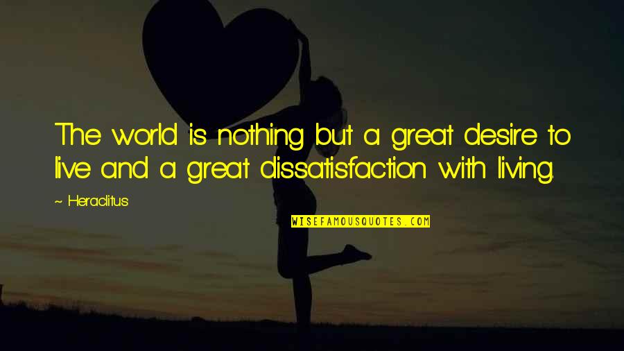 Living With Quotes By Heraclitus: The world is nothing but a great desire