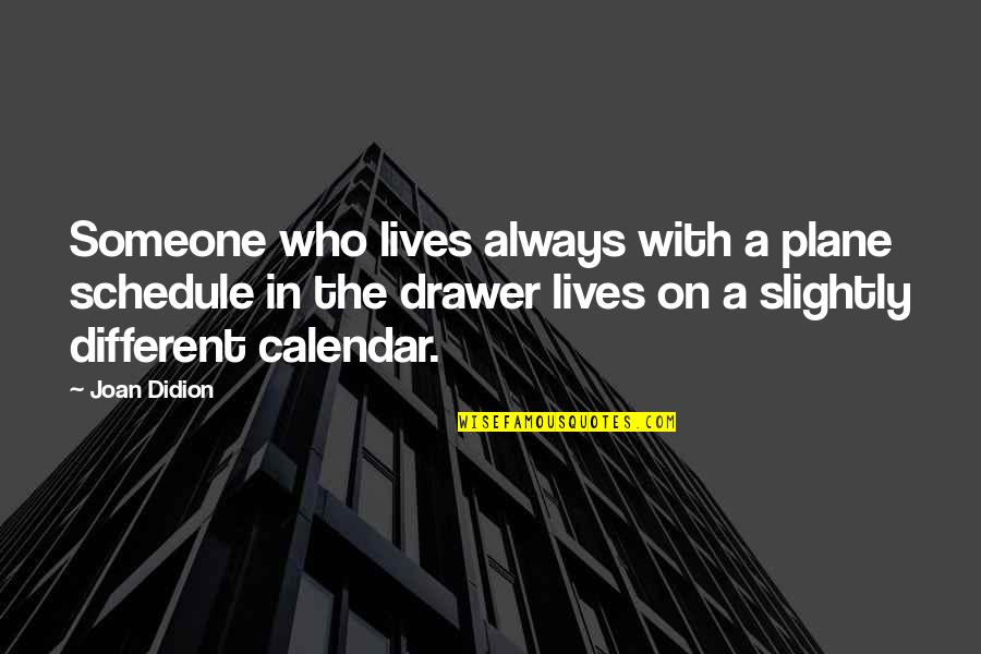 Living With Quotes By Joan Didion: Someone who lives always with a plane schedule