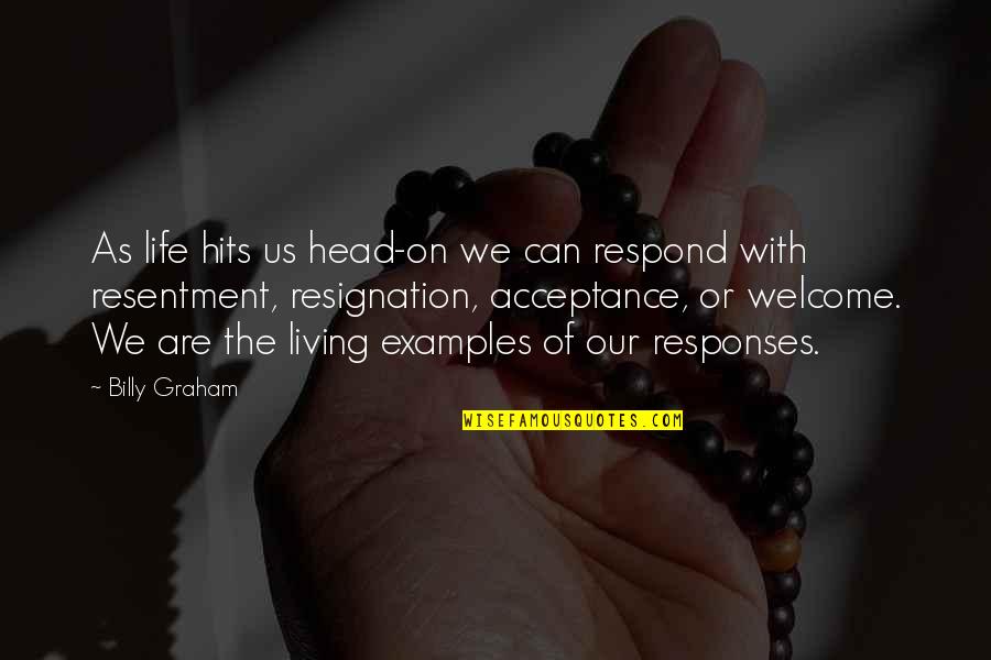 Living With Resentment Quotes By Billy Graham: As life hits us head-on we can respond