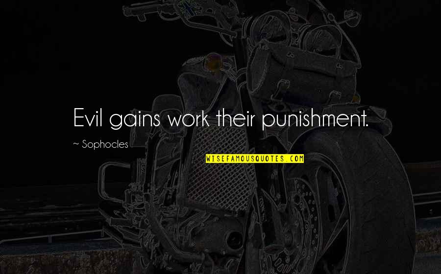 Living With The Consequences Of Your Actions Quotes By Sophocles: Evil gains work their punishment. Living With The Consequences Of Your Actions Quotes By Sophocles: Evil gains work their punishment.