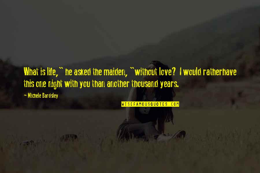 Living With The Himalayan Masters Quotes By Michele Bardsley: What is life," he asked the maiden, "without Living With The Himalayan Masters Quotes By Michele Bardsley: What is life," he asked the maiden, "without