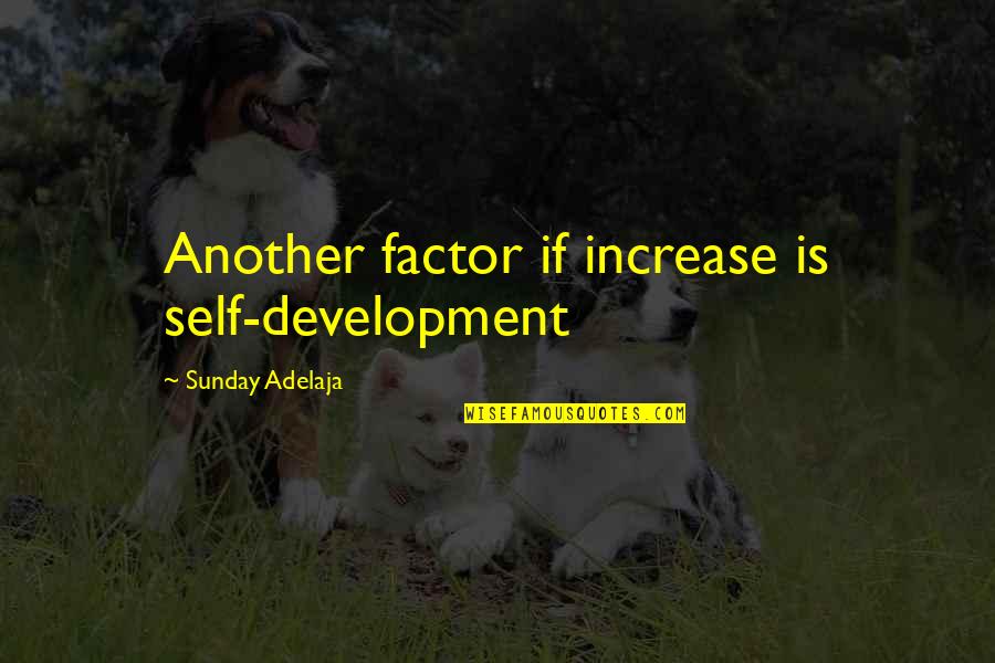 Living With The Himalayan Masters Quotes By Sunday Adelaja: Another factor if increase is self-development Living With The Himalayan Masters Quotes By Sunday Adelaja: Another factor if increase is self-development