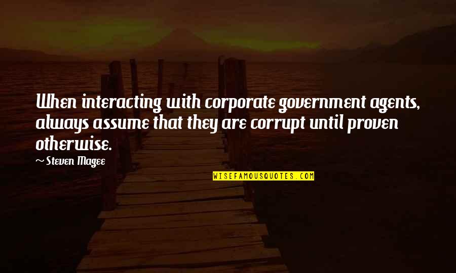 Living With Tourettes Quotes By Steven Magee: When interacting with corporate government agents, always assume Living With Tourettes Quotes By Steven Magee: When interacting with corporate government agents, always assume