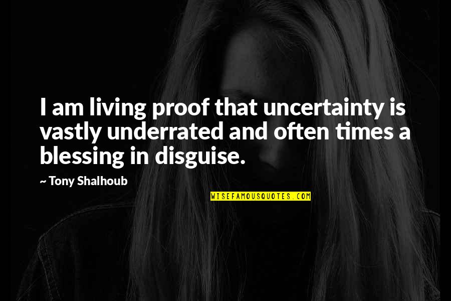 Living With Uncertainty Quotes By Tony Shalhoub: I am living proof that uncertainty is vastly Living With Uncertainty Quotes By Tony Shalhoub: I am living proof that uncertainty is vastly