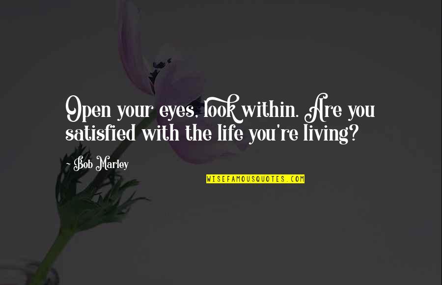 Living With You Quotes By Bob Marley: Open your eyes, look within. Are you satisfied