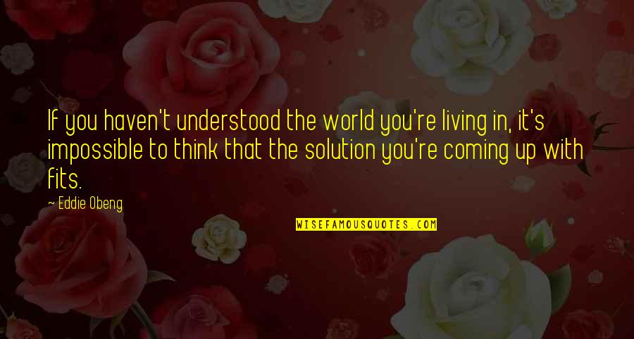 Living With You Quotes By Eddie Obeng: If you haven't understood the world you're living