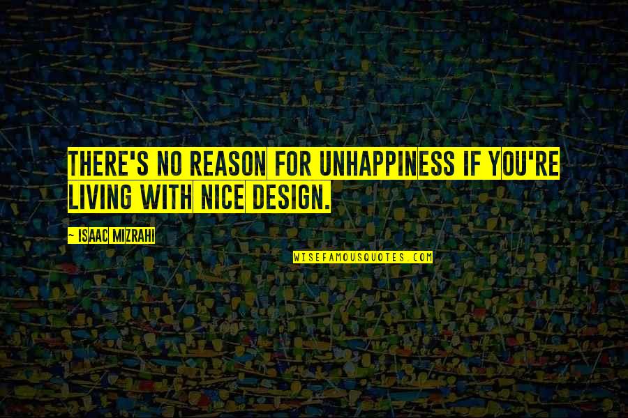 Living With You Quotes By Isaac Mizrahi: There's no reason for unhappiness if you're living