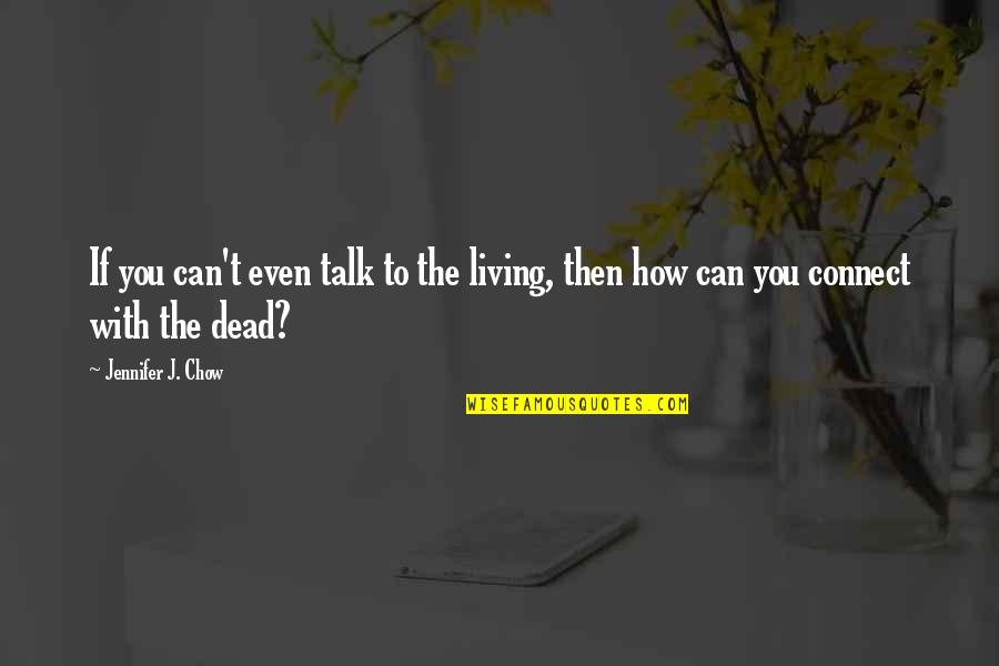 Living With You Quotes By Jennifer J. Chow: If you can't even talk to the living,