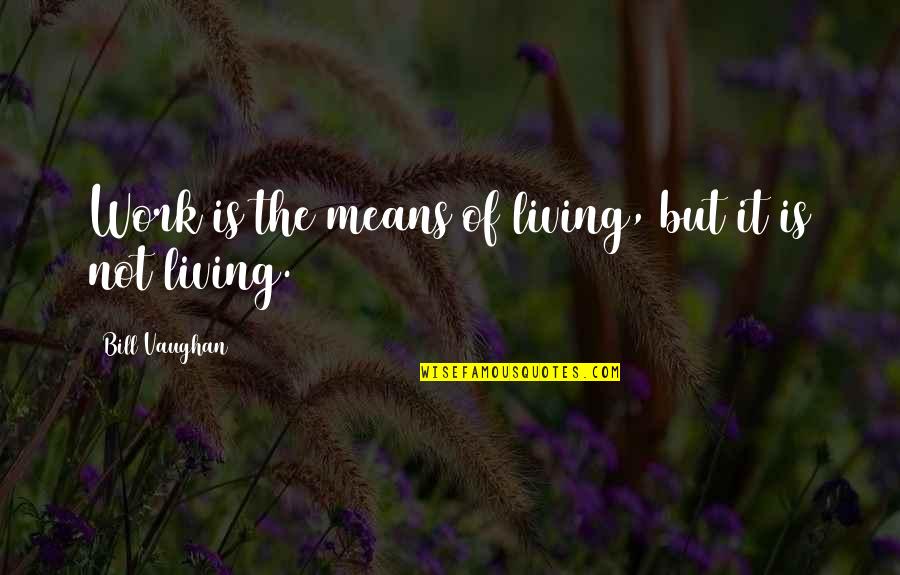Living Within Your Means Quotes By Bill Vaughan: Work is the means of living, but it