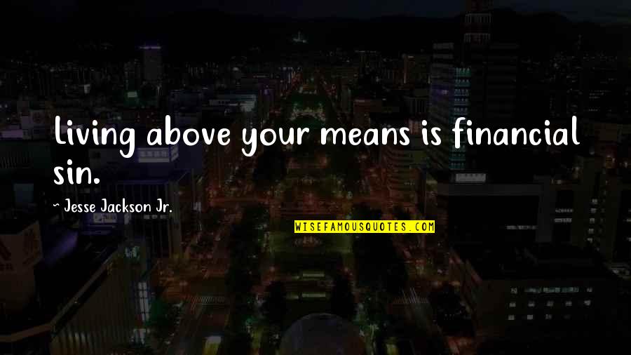 Living Within Your Means Quotes By Jesse Jackson Jr.: Living above your means is financial sin.