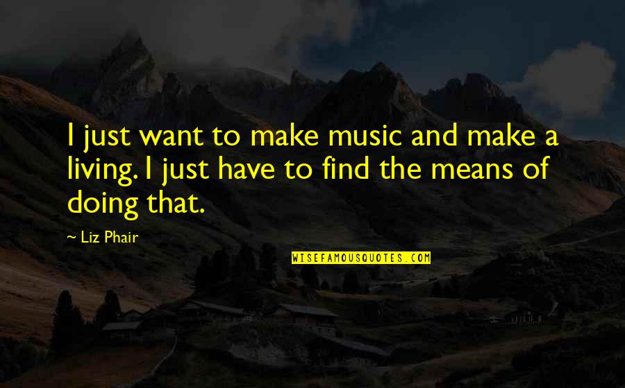 Living Within Your Means Quotes By Liz Phair: I just want to make music and make