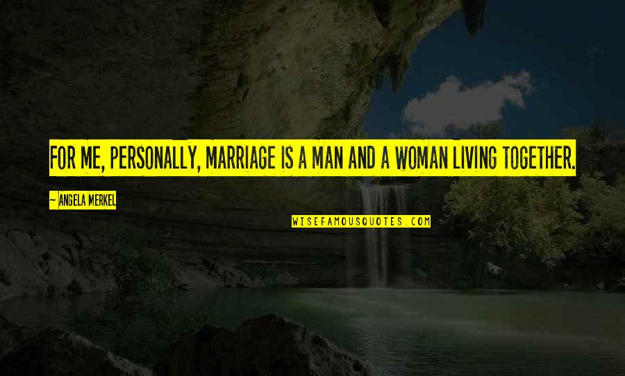 Living Without A Man Quotes By Angela Merkel: For me, personally, marriage is a man and