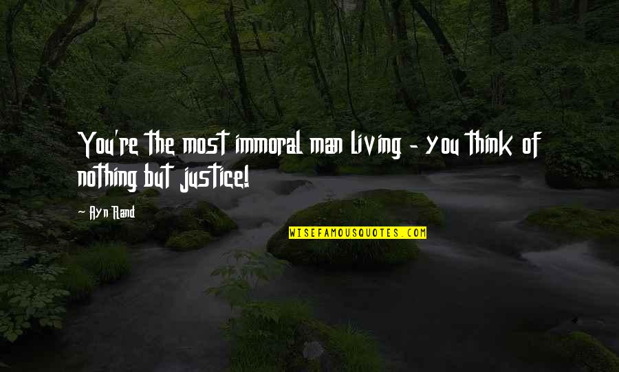Living Without A Man Quotes By Ayn Rand: You're the most immoral man living - you