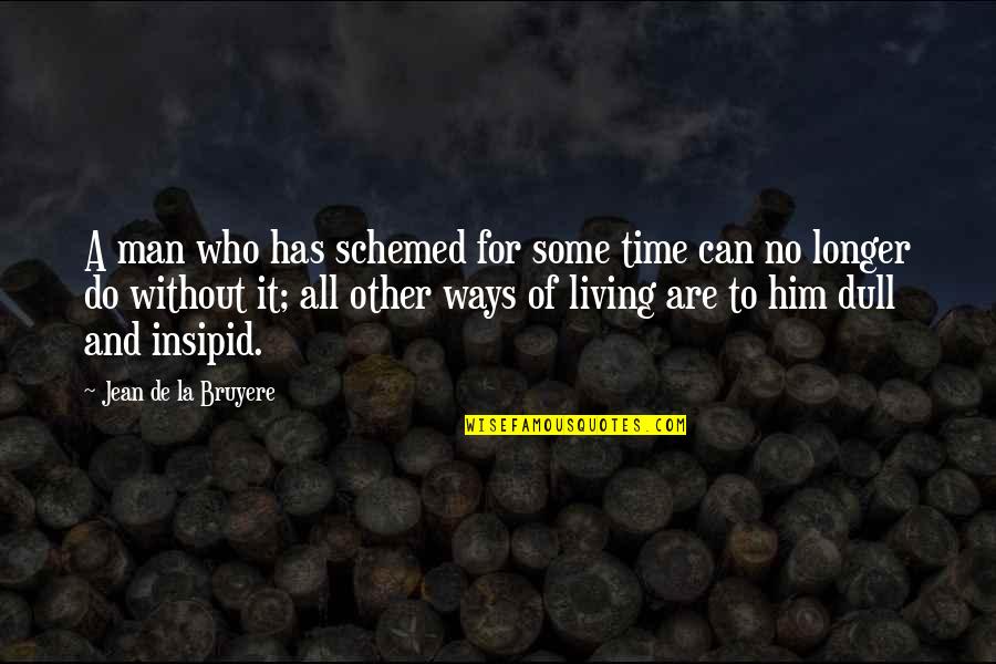 Living Without A Man Quotes By Jean De La Bruyere: A man who has schemed for some time