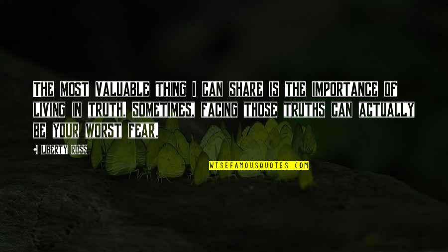 Living Without Fear Quotes By Liberty Ross: The most valuable thing I can share is Living Without Fear Quotes By Liberty Ross: The most valuable thing I can share is