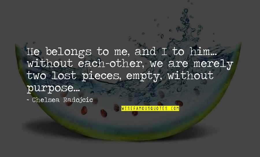 Living Without Purpose Quotes By Chelsea Radojcic: He belongs to me, and I to him...