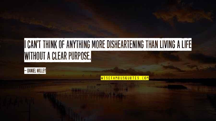 Living Without Purpose Quotes By Daniel Willey: I can't think of anything more disheartening than