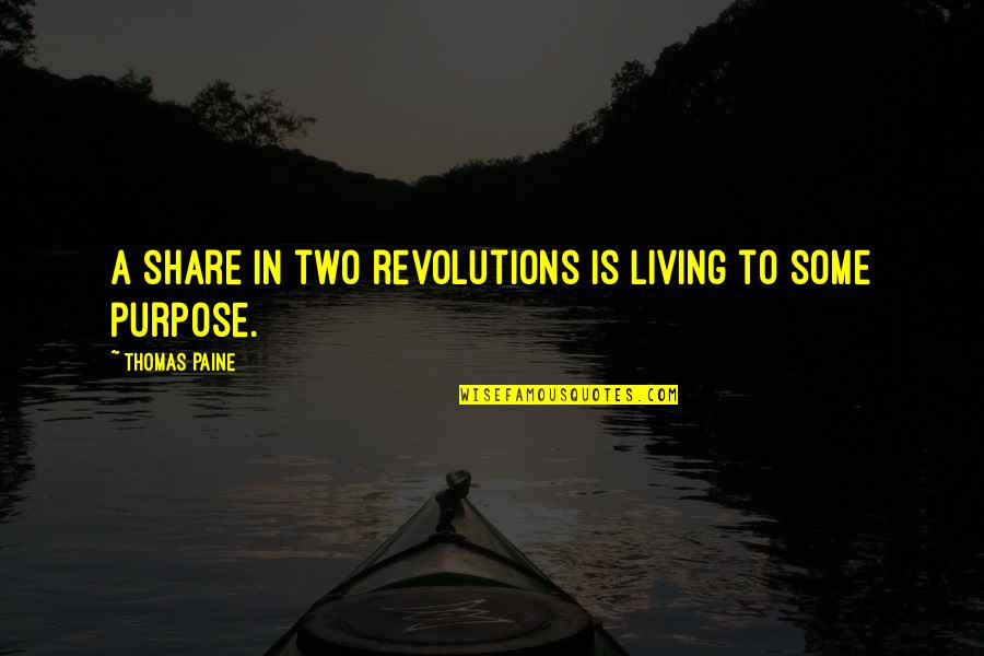 Living Without Purpose Quotes By Thomas Paine: A share in two revolutions is living to