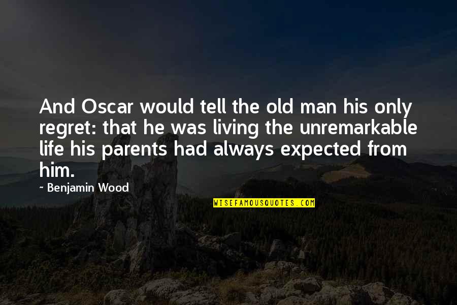 Living Without Regret Quotes By Benjamin Wood: And Oscar would tell the old man his