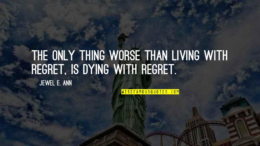 Living Without Regret Quotes By Jewel E. Ann: The only thing worse than living with regret,