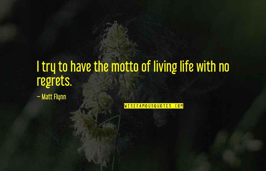 Living Without Regrets Quotes By Matt Flynn: I try to have the motto of living