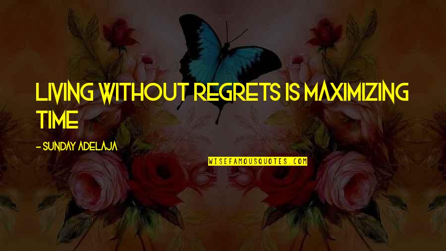 Living Without Regrets Quotes By Sunday Adelaja: Living without regrets is maximizing time
