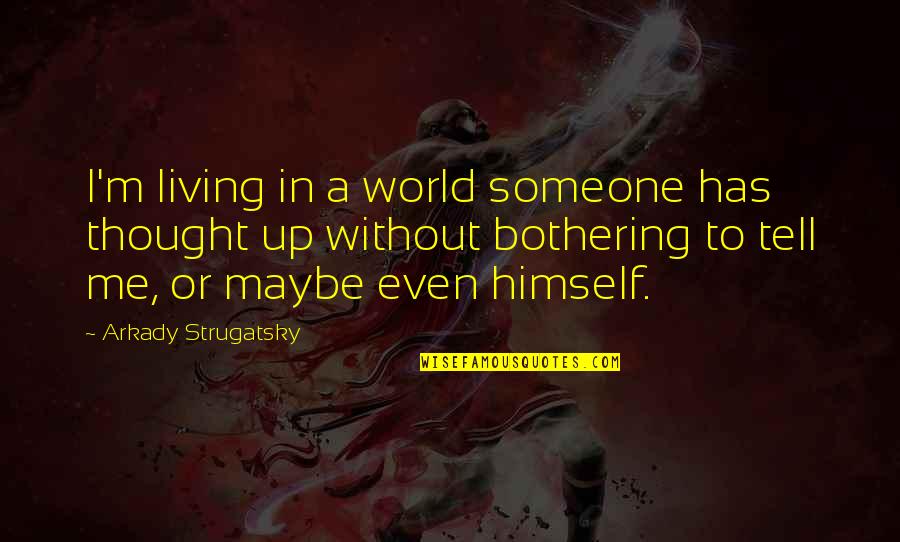 Living Without Someone Quotes By Arkady Strugatsky: I'm living in a world someone has thought