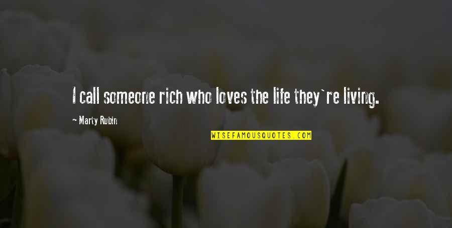 Living Without Someone You Love Quotes By Marty Rubin: I call someone rich who loves the life