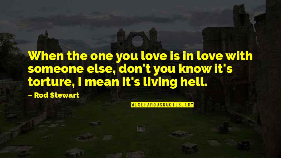 Living Without Someone You Love Quotes By Rod Stewart: When the one you love is in love