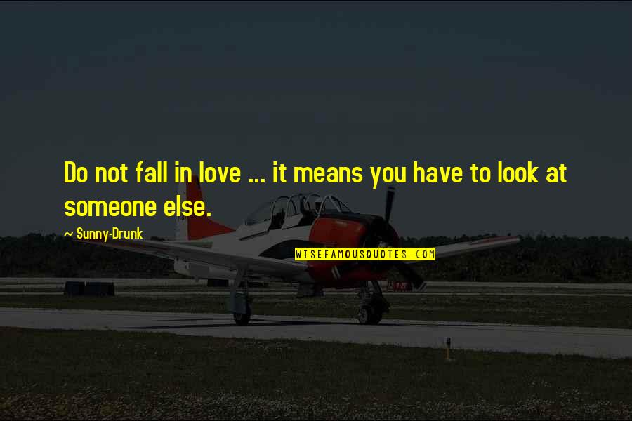 Living Without Someone You Love Quotes By Sunny-Drunk: Do not fall in love ... it means