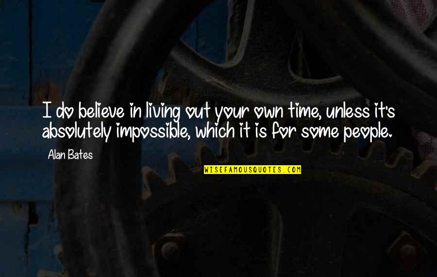 Living Without You Is Impossible Quotes By Alan Bates: I do believe in living out your own