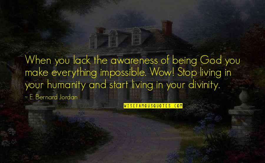 Living Without You Is Impossible Quotes By E. Bernard Jordan: When you lack the awareness of being God