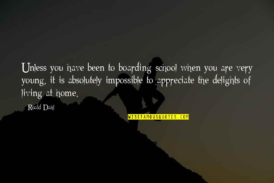 Living Without You Is Impossible Quotes By Roald Dahl: Unless you have been to boarding-school when you