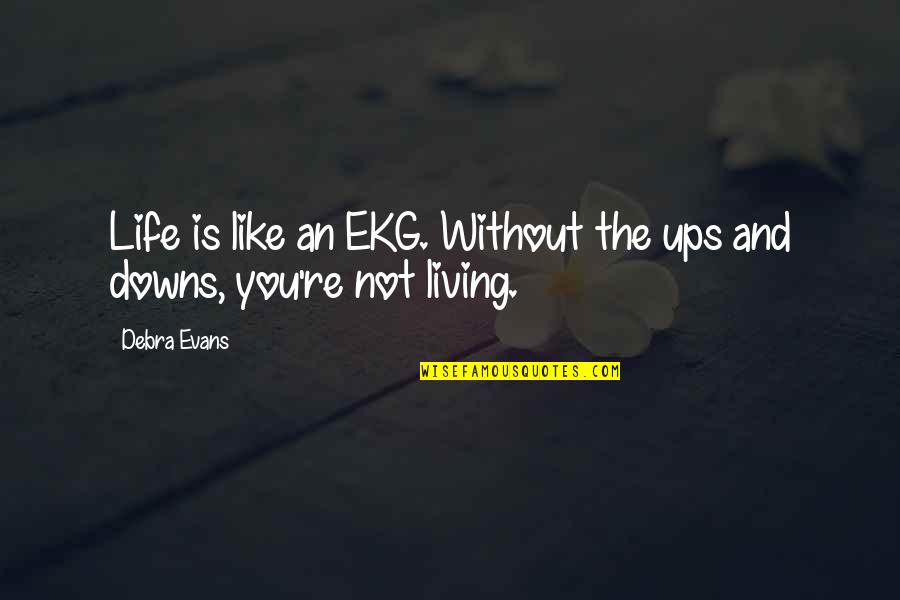Living Without You Quotes By Debra Evans: Life is like an EKG. Without the ups