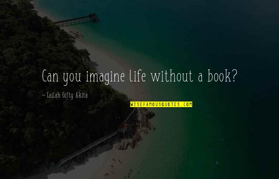 Living Without You Quotes By Lailah Gifty Akita: Can you imagine life without a book?