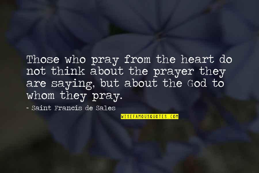 Living Young And Having Fun Quotes By Saint Francis De Sales: Those who pray from the heart do not